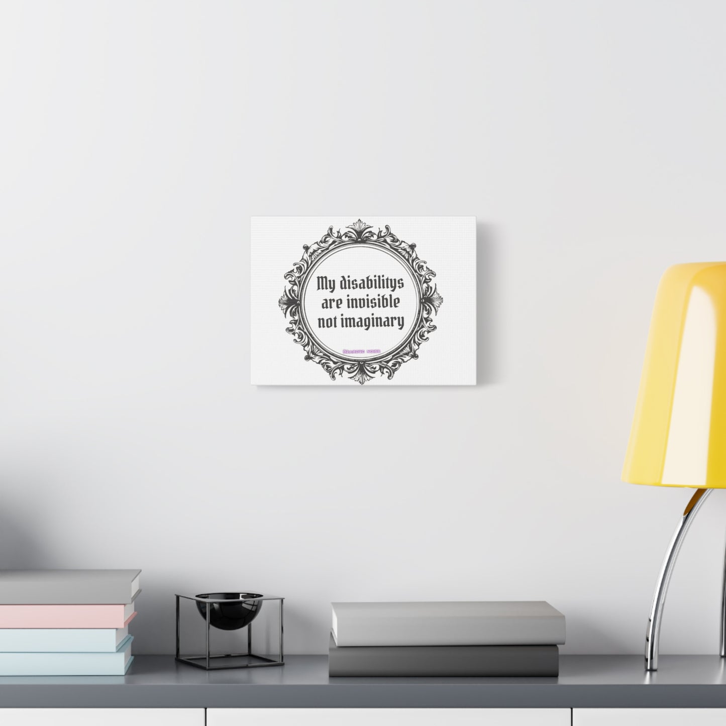 Canvas Print - My Disabilities Aren't Imaginary
